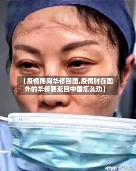 【疫情期间华侨回国,疫情时在国外的华侨要返回中国怎么劝】