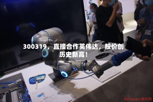 300319，直接合作英伟达	，股价创历史新高！-第2张图片