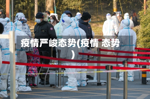 疫情严峻态势(疫情 态势)