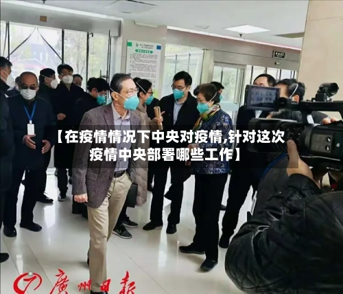 【在疫情情况下中央对疫情,针对这次疫情中央部署哪些工作】