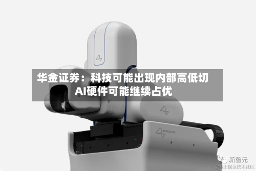 华金证券:科技可能出现内部高低切 AI硬件可能继续占优-第2张图片