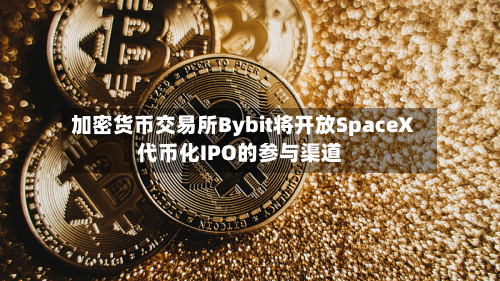 加密货币交易所Bybit将开放SpaceX代币化IPO的参与渠道