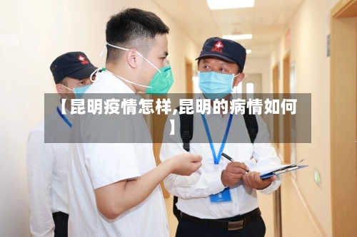 【昆明疫情怎样,昆明的病情如何】