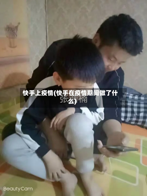 快手上疫情(快手在疫情期间做了什么)