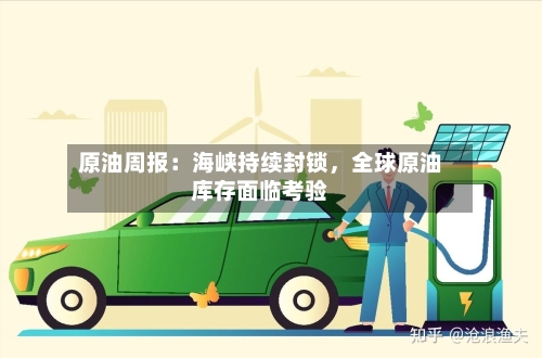 原油周报：海峡持续封锁，全球原油库存面临考验-第3张图片