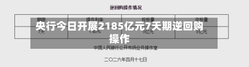 央行今日开展2185亿元7天期逆回购操作