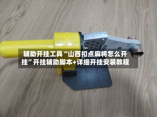 辅助开挂工具“山西扣点麻将怎么开挂”开挂辅助脚本+详细开挂安装教程-第2张图片
