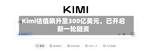 Kimi估值飙升至300亿美元，已开启新一轮融资-第2张图片
