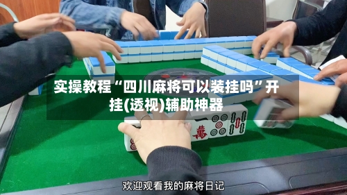 实操教程“四川麻将可以装挂吗”开挂(透视)辅助神器-第3张图片