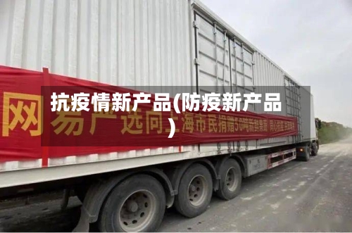抗疫情新产品(防疫新产品)-第2张图片