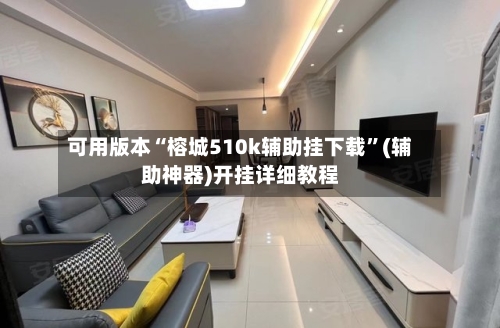 可用版本“榕城510k辅助挂下载”(辅助神器)开挂详细教程-第3张图片