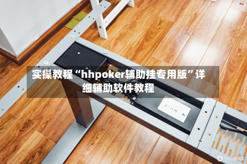 实操教程“hhpoker辅助挂专用版”详细辅助软件教程-第2张图片