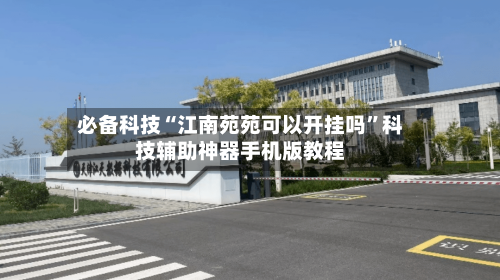 必备科技“江南苑苑可以开挂吗”科技辅助神器手机版教程