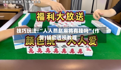 技巧玩法:“人人燕赵麻将有挂吗”(作弊)辅助透视教程-第2张图片