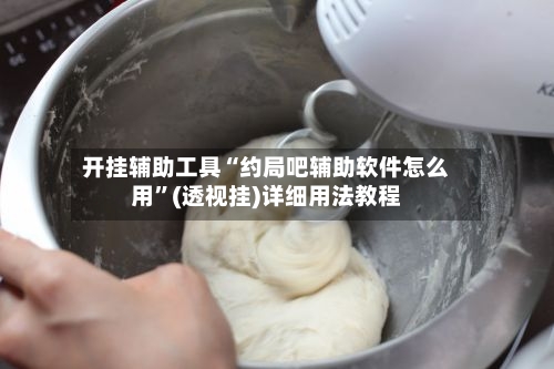 开挂辅助工具“约局吧辅助软件怎么用”(透视挂)详细用法教程-第3张图片