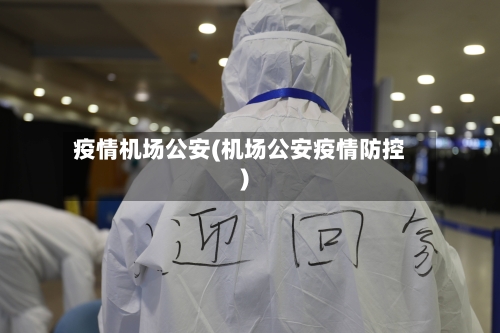 疫情机场公安(机场公安疫情防控)