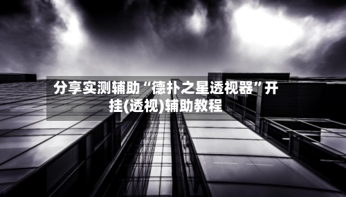 分享实测辅助“德扑之星透视器”开挂(透视)辅助教程-第3张图片