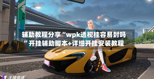 辅助教程分享“wpk透视挂容易封吗	”开挂辅助脚本+详细开挂安装教程-第3张图片