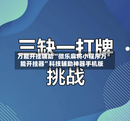 万能开挂辅助“微乐麻将小程序万能开挂器”科技辅助神器手机版