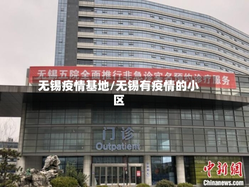 无锡疫情基地/无锡有疫情的小区