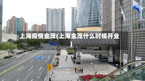 上海疫情金茂(上海金茂什么时候开业)-第2张图片