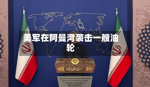 美军在阿曼湾袭击一艘油轮-第2张图片