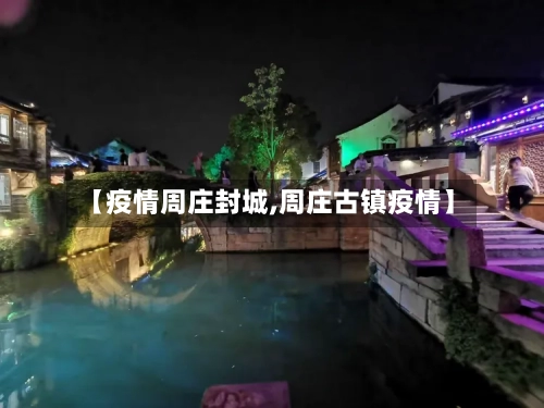 【疫情周庄封城,周庄古镇疫情】-第2张图片