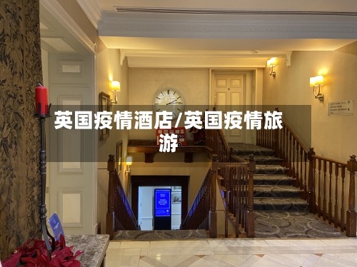 英国疫情酒店/英国疫情旅游