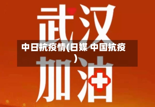 中日抗疫情(日媒 中国抗疫)-第2张图片