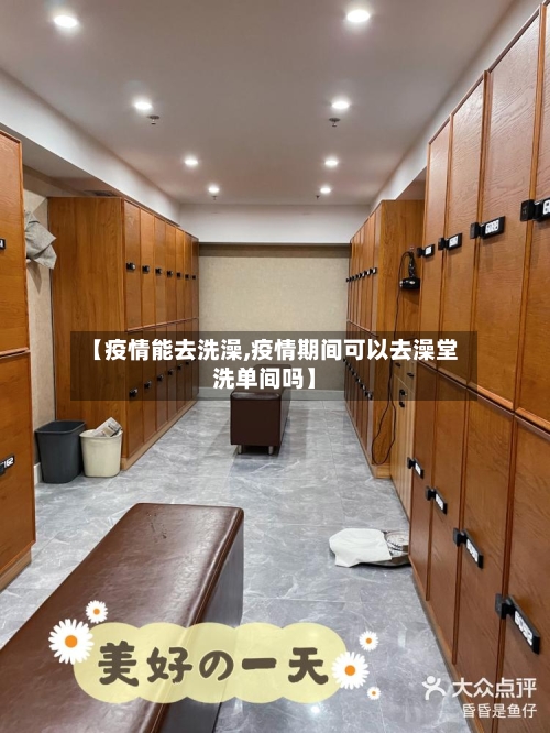 【疫情能去洗澡,疫情期间可以去澡堂洗单间吗】