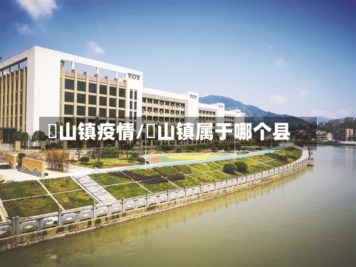 蔄山镇疫情/郚山镇属于哪个县-第3张图片