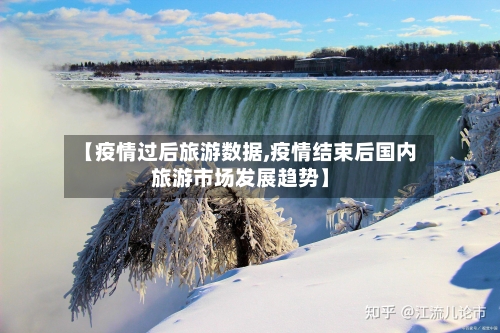 【疫情过后旅游数据,疫情结束后国内旅游市场发展趋势】