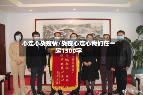 心连心战疫情/战疫心连心我们在一起1500字