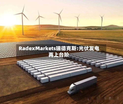 RadexMarkets瑞德克斯:光伏发电再上台阶-第2张图片