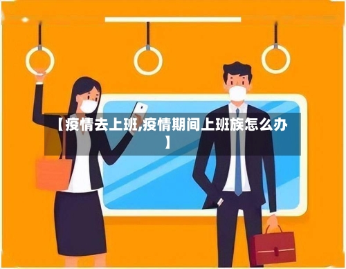 【疫情去上班,疫情期间上班族怎么办】