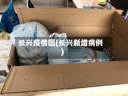 长兴疫情图(长兴新增病例)-第2张图片