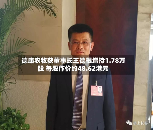 德康农牧获董事长王德根增持1.78万股 每股作价约48.62港元-第2张图片