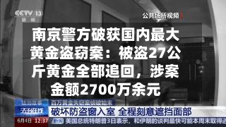南京警方破获国内最大黄金盗窃案：被盗27公斤黄金全部追回，涉案金额2700万余元