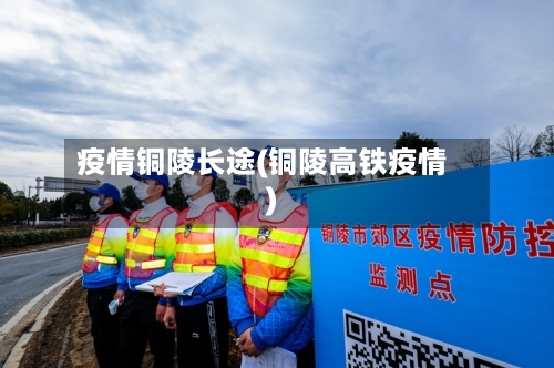 疫情铜陵长途(铜陵高铁疫情)-第2张图片
