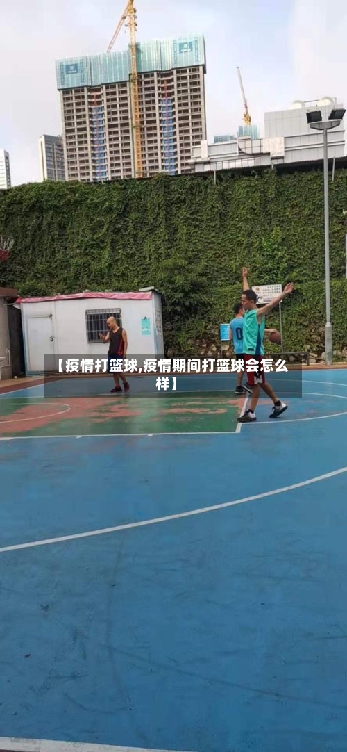 【疫情打篮球,疫情期间打篮球会怎么样】