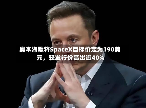 奥本海默将SpaceX目标价定为190美元，较发行价高出逾40%