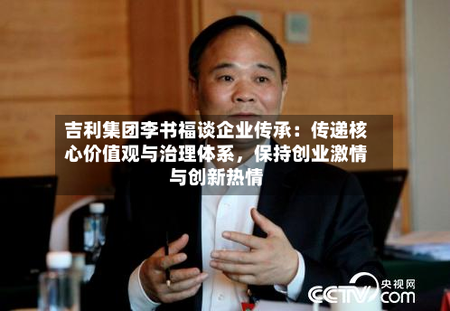 吉利集团李书福谈企业传承：传递核心价值观与治理体系，保持创业激情与创新热情