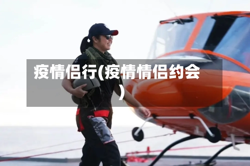 疫情侣行(疫情情侣约会)-第2张图片