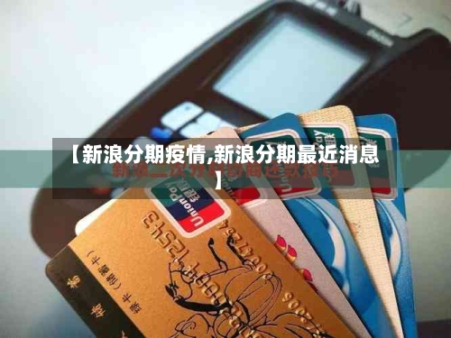 【新浪分期疫情,新浪分期最近消息】