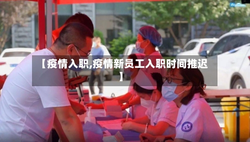 【疫情入职,疫情新员工入职时间推迟】-第3张图片