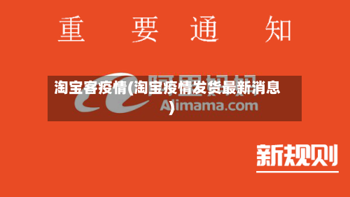 淘宝客疫情(淘宝疫情发货最新消息)-第2张图片