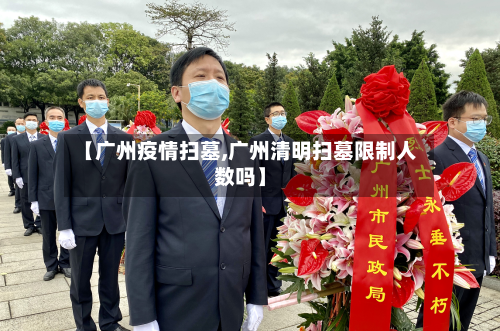 【广州疫情扫墓,广州清明扫墓限制人数吗】-第2张图片