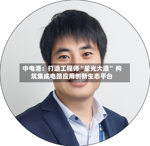 中电港：打造工程师“星光大道” 构筑集成电路应用创新生态平台-第3张图片