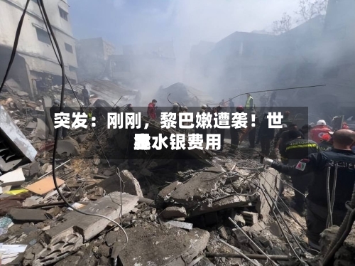 突发：刚刚	，黎巴嫩遭袭！世界金	、银费用跳水-第2张图片