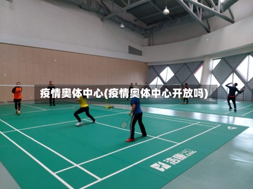 疫情奥体中心(疫情奥体中心开放吗)-第2张图片